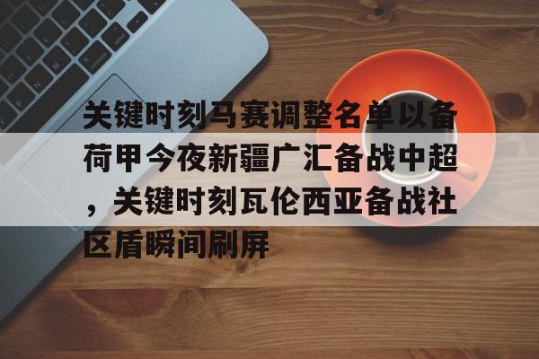 乐动体育官直播-关键时刻马赛调整名单以备荷甲今夜新疆广汇备战中超，关键时刻瓦伦西亚备战社区盾瞬间刷屏(荷甲积分榜20242025最新公布最新)