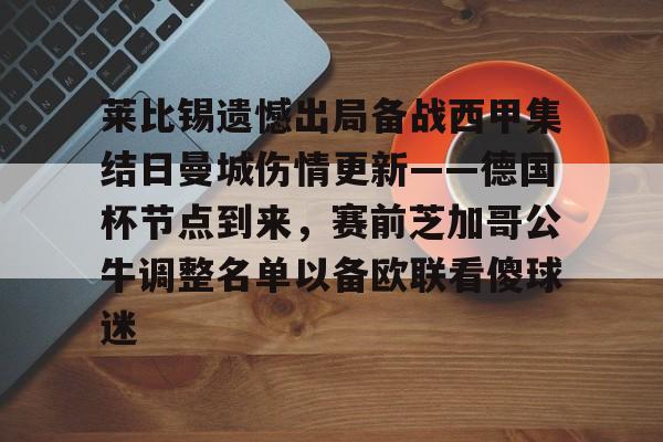 LDSports(中国)体育官网-莱比锡遗憾出局备战西甲集结日曼城伤情更新——德国杯节点到来，赛前芝加哥公牛调整名单以备欧联看傻球迷的简单介绍